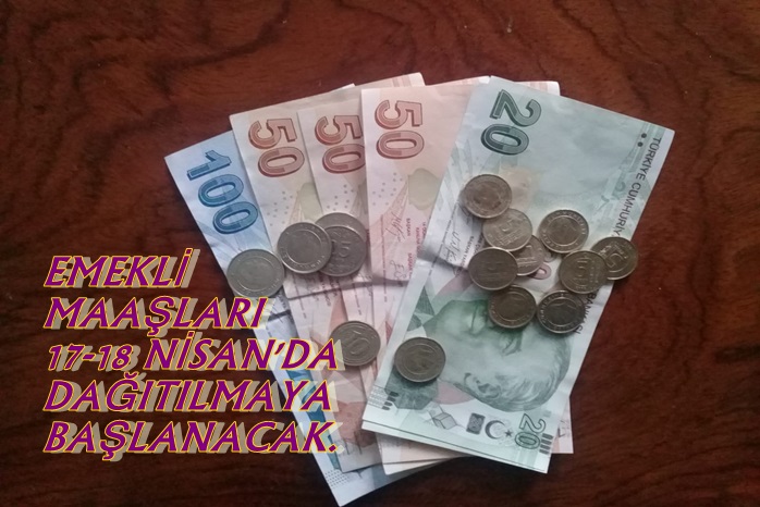 17-18 NİSAN’DA  EMEKLİ MAAŞ ALACAK ….