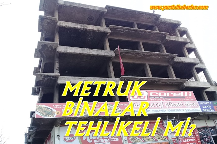 METRUK BİNALAR TEHLİKELİ Mİ?