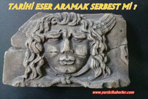 TARİHİ ESER ARAMAK SERBEST Mİ?