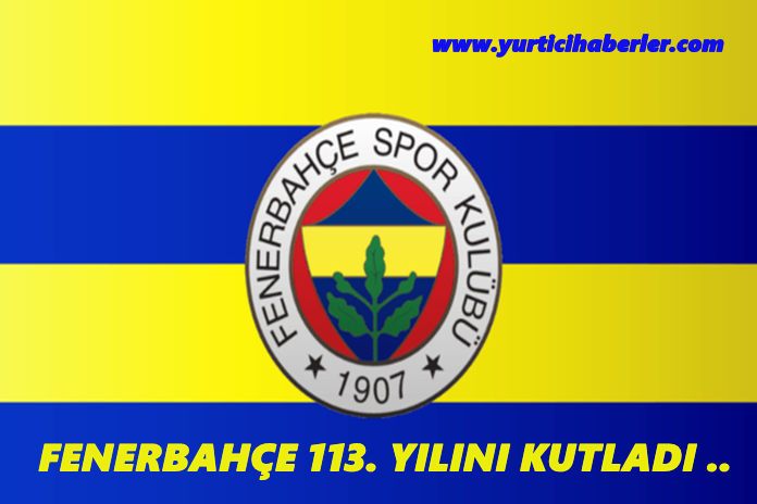 FENERBAHÇE 113. YILINI KUTLADI