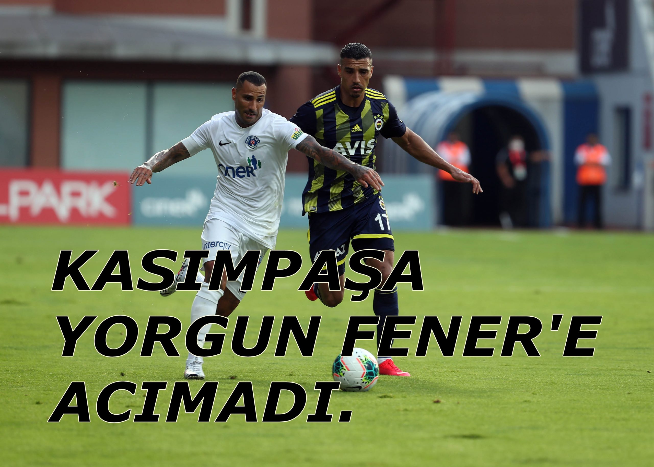 KASIMPAŞA FENERDEN ÜÇ PUAN KOPARDI