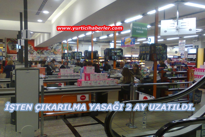 İŞTEN ÇIKARILMA YASAĞI 2 AY UZATILDI