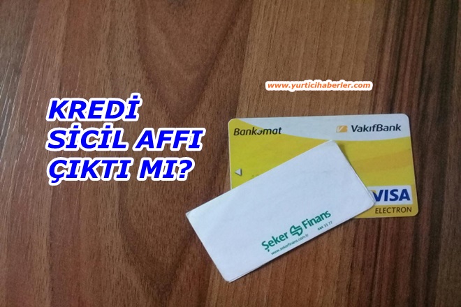 KREDİ SİCİL AFFI ÇIKTI MI?