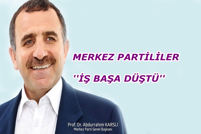 MERKEZ PARTİLİLER ”İŞBAŞA DÜŞTÜ”