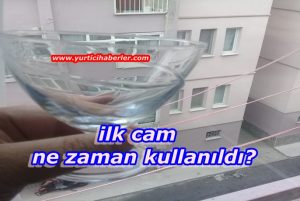 İLK CAM NE ZAMAN KULLANILDI?