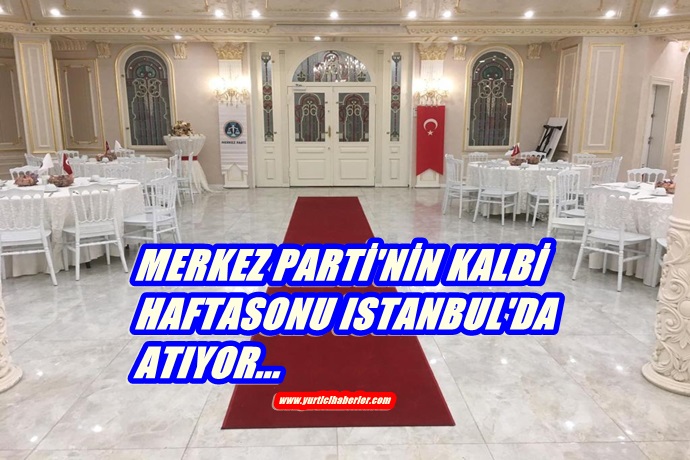 MERKEZ PARTİ İSTANBUL’DA