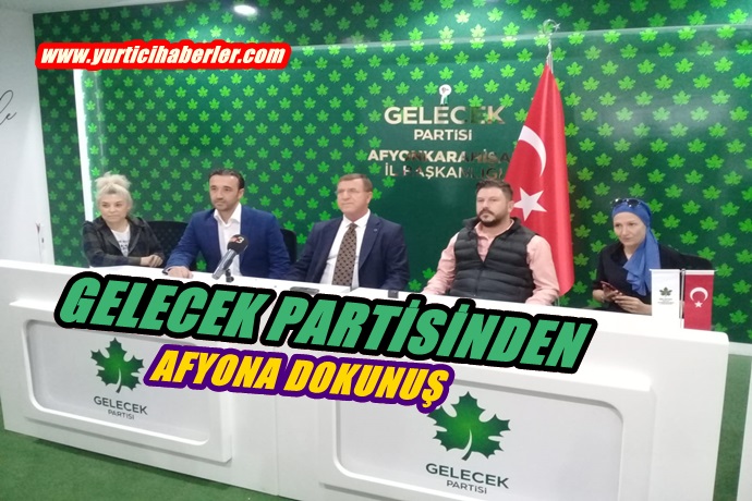 GELECEK PARTİSİNDEN AFYON’A DOKUNUŞ