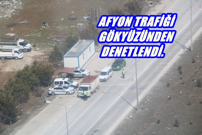 AFYON TRAFİĞİ GÖKYÜZÜNDEN DENETLENDİ.