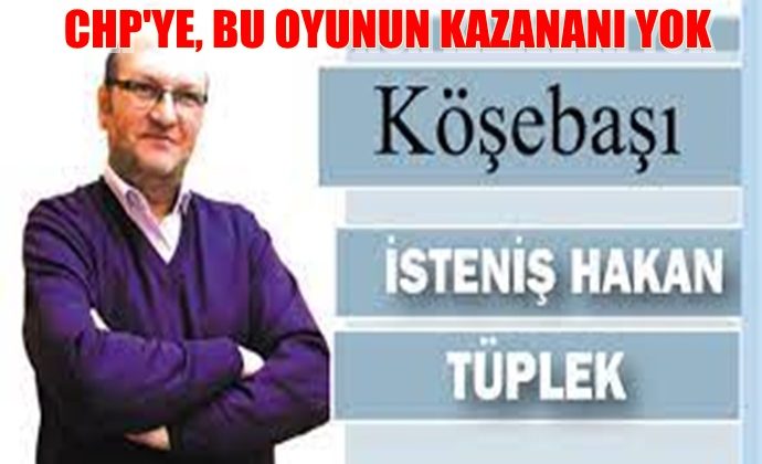 CHP, BU OYUNUN KAZANANI YOK ….