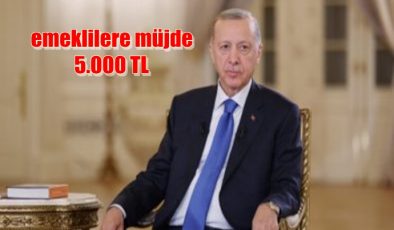 EMEKLİLERE 5 BİN TL ÖDENECEK