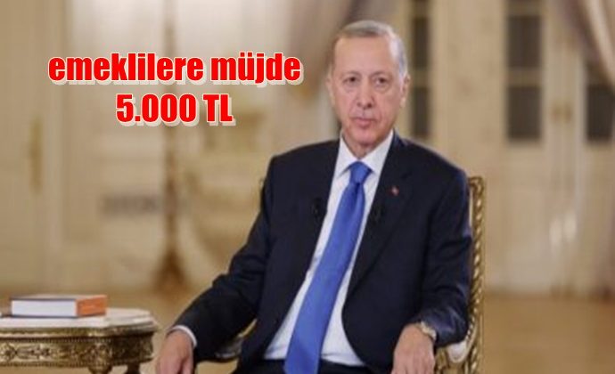 EMEKLİLERE 5 BİN TL ÖDENECEK