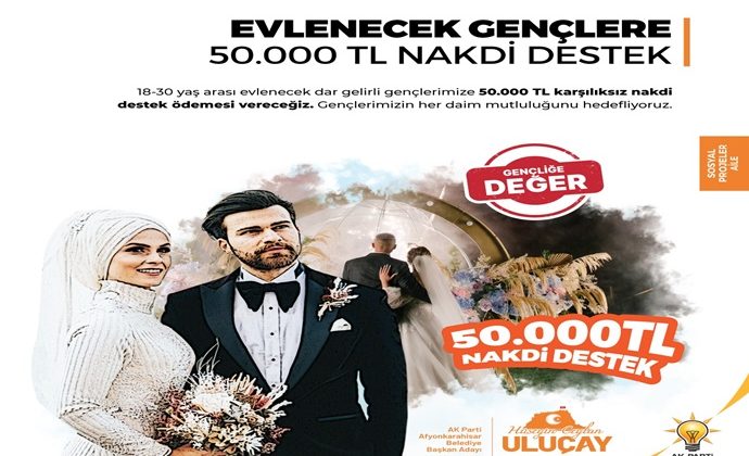 AK PARTİ AFYON, EVLENECEK GENÇLERE KARŞILIKSIZ 50 BİN TL VERECEĞİZ