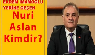 EKREM İMAMOĞLU YERİNE GEÇEN NURİ ASLAN KİMDİR?