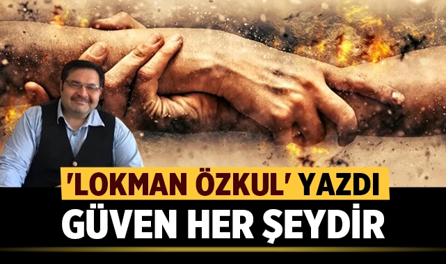 GÜVEN HER ŞEYDİR
