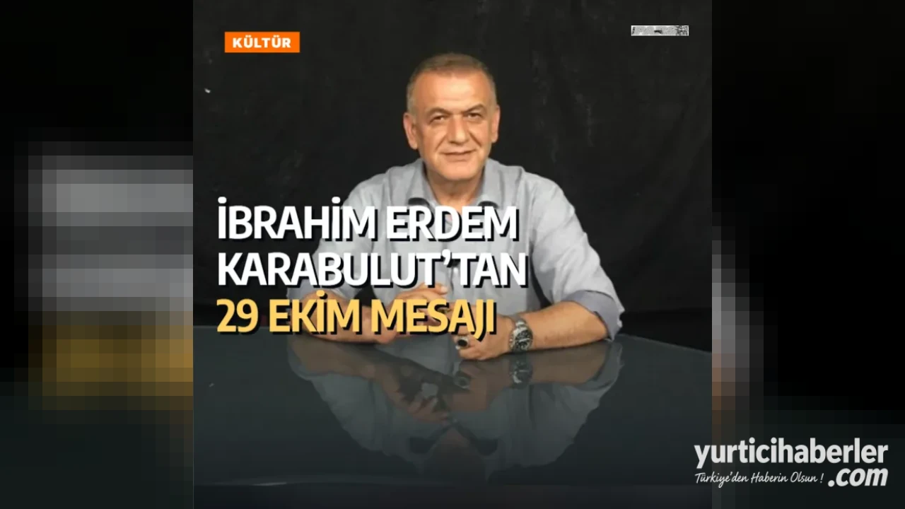 İBRAHİM ERDEM KARABULUT’TAN 29 EKİM MESAJI